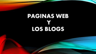 PAGINAS WEB
Y
LOS BLOGS
 