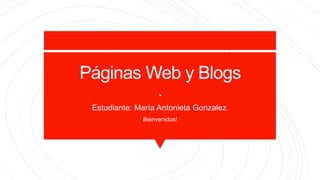 Páginas Web y Blogs
.
Estudiante: María Antonieta Gonzalez.
Bienvenidos!
 
