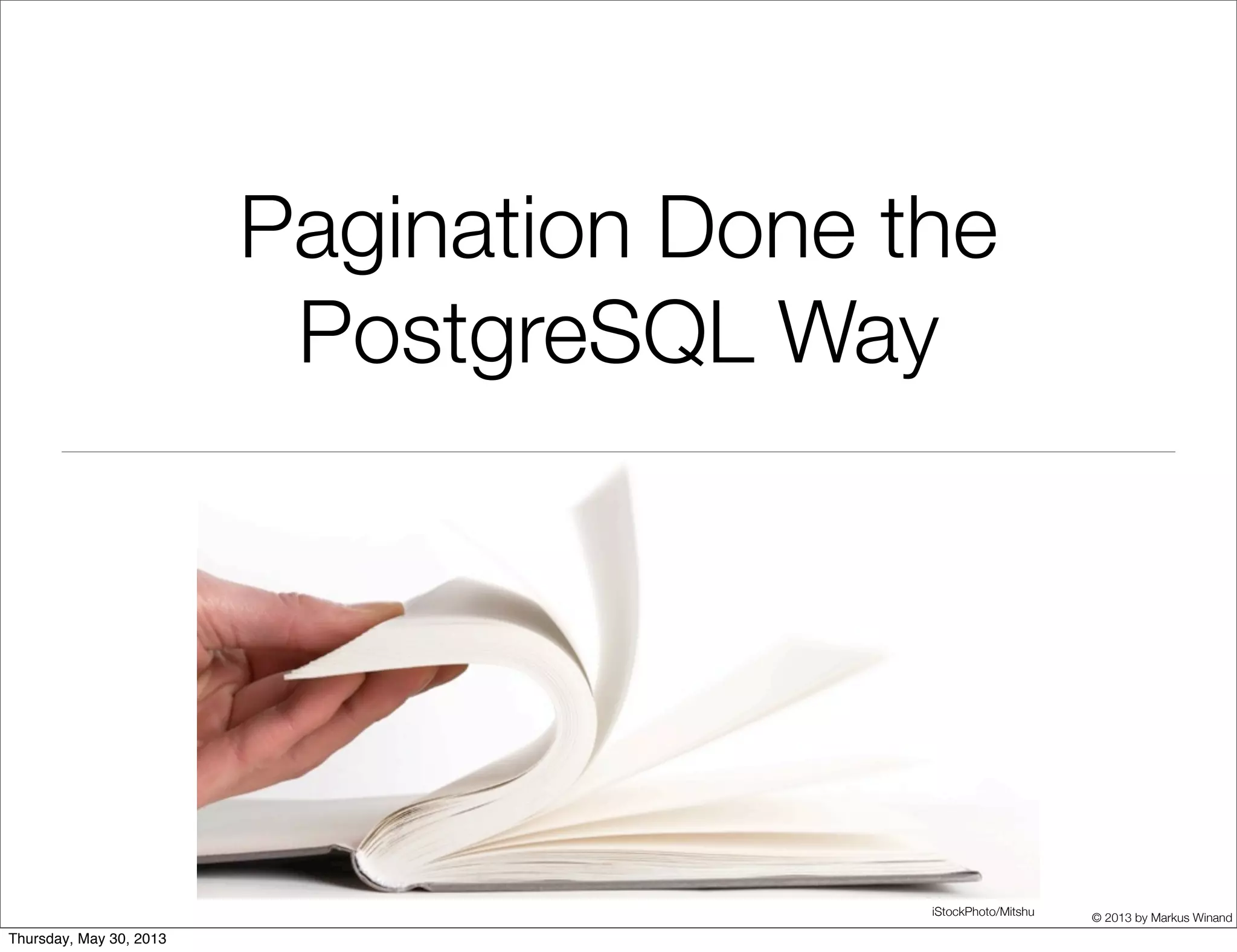 © 2013 by Markus Winand
iStockPhoto/Mitshu
Pagination done
the Right Way
@MarkusWinand
@SQLPerfTips
 