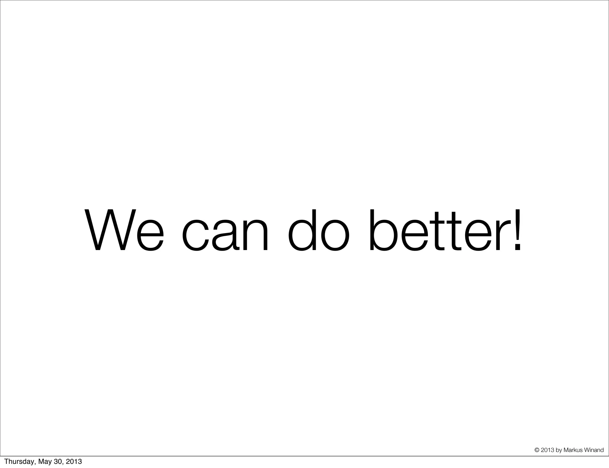 © 2013 by Markus Winand
We can do better!
 