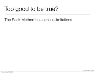Seek Method with index for order by
L&m&# (a$#ua& !ows'10)
-> Index S"an Ba")wa%d (a$#ua& !ows'10)
Index *ond: ((#op&" ' 1234)
AND (ROW(d#, &d) < ROW(‘...’, 23456)))
 