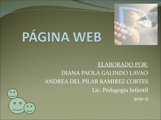 ELABORADO POR: DIANA PAOLA GALINDO LAVAO ANDREA DEL PILAR RAMIREZ CORTES Lic. Pedagogía Infantil 2011-2 