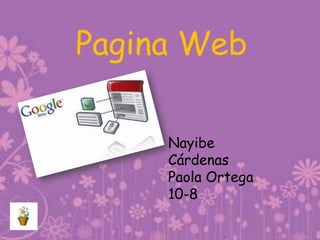 Pagina Web

     Nayibe
     Cárdenas
     Paola Ortega
     10-8
 