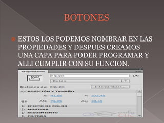    ESTOS LOS PODEMOS NOMBRAR EN LAS
    PROPIEDADES Y DESPUES CREAMOS
    UNA CAPA PARA PODER PROGRAMAR Y
    ALLI CUMPLIR CON SU FUNCION.
 