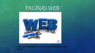 PAGINAS WEB
http://www.aguasfrias.info/consultural/dise%C3%B1o%20w
eb.jpg
 
