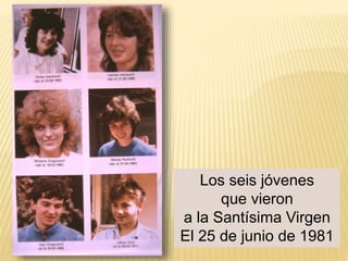 Los seis jóvenes
que vieron
a la Santísima Virgen
El 25 de junio de 1981
 