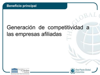 Beneficio principal




Generación de competitividad a
las empresas afiliadas
 