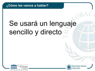 ¿Cómo les vamos a hablar?




 Se usará un lenguaje
 sencillo y directo
 