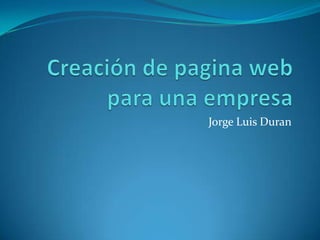 Creación de pagina web para una empresa Jorge Luis Duran  