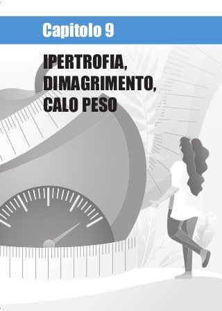 Capitolo 9
IPERTROFIA,
DIMAGRIMENTO,
CALO PESO
 