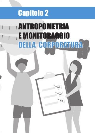 Capitolo 2
ANTROPOMETRIA
E MONITORAGGIO
DELLA CORPORATURADELLA CORPORATURA
 