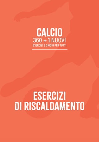 esercizi
Di riscaldamento
calcio
360 + 1 NUOVI
ESERCIZI E GIOCHI PER TUTTI
 
