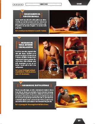 059
ELIMINAREILDOLORE ILDOLORE
F1. SCHIACCIAMENTO DEL
POPLITEO CON PALLA
Seduti, inserite una palla nella cavità poplitea e poi afferra-
te la tibia per esercitare pressione su di essa. In alcuni casi
questo esercizio può essere particolarmente doloroso, quin-
di applicate una pressione adeguata e in maniera molto
progressiva.
Da 1 a 3 volte per una durata da 3 secondi a 1 minuto.
F3. MASSAGGIO DEL TRATTO ILEOTIBIALE
Bloccate una palla doppia, un rullo o eventualmente tagliate in due un
foam roller per ottenere un semicilindro: il vostro strumento da massag-
gio deve diventare quindi un punto fisso, solidamente ancorato al suolo.
Spostatevi in maniera decisa su di esso lungo una traiettoria breve, facen-
doscorreregliunisuglialtriglistratiditessutomolle,inparticolareiltrat-
toileotibialesullafascialataesulvastolaterale.Potetepoivariarelarota-
zione interna dell’anca per analizzare i vari orientamenti del ginocchio.
Da 1 a 3 passaggi da 10 massaggi brevi dall’alto al basso.
F2. MASSAGGIO DEL
TIBIALE ANTERIORE
CON PALLA DOPPIA
Su un box o una sedia, poggiate la tibia
sulla palla doppia, regolando poi la
pressione d’appoggio sedendovi di più
o di meno sul tallone. Durante il mas-
saggio tenete il piede in posizione fles-
sa, poi estesa e infine effettuate anche
delle circonduzioni con esso per sol-
lecitare i tessuti molli in tutte le loro
configurazioni.
Da 1 a 3 per 10 rullaggi localizzati
avanti/indietro, 10 flessioni/esten-
sioni e 10 circonduzioni.
 