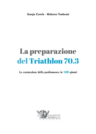Sergio Contin - Roberto Tamburri
La costruzione della performance in 100 giorni
La preparazione
del Triathlon 70.3
 