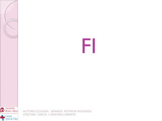 FI AUTORES:CLAUDIA  ARANGO, PATRICIA SIGÜENZA, CRISTINA  CHECA  I CRISTINA LORENTE 