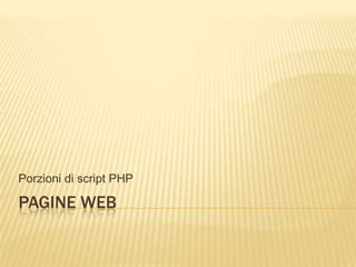 Pagine WEB Porzioni di script PHP  