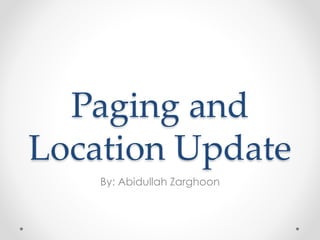 Paging and
Location Update
By: Abidullah Zarghoon
 