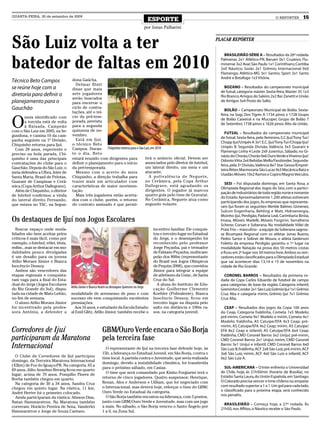 QUARTA-FEIRA, 30 de setembro de 2009
                                                                                                    ESPORTE                                                                    O REPÓRTER        15
                                                                                                   por Jonas Palharini



São Luiz volta a ter                                                                                                                      PLACAR REPÓRTER




batedor de faltas em 2010
                                                                                                                                              BRASILEIRÃO SÉRIE A – Resultados da 26ª rodada.
                                                                                                                                            Palmeiras 2x1 Atlético-PR; Barueri 0x1 Cruzeiro; Flu-
                                                                                                                                            minense 3x2 Avaí; São Paulo 1x1 Corinthians; Coritiba
                                                                                                                                            2x0 Náutico; Goiás 2x1 Grêmio; Internacional 0x0
                                                                                                                                            Flamengo; Atlético-MG 3x1 Santos; Sport 2x1 Santo
                                                                                                                                            André e Botafogo 1x3 Vitória.
Técnico Beto Campos                 dona Gaúcha.
                                      Delmar Blatt
se reúne hoje com a                 disse que mais
                                                                                                                                              BOZANO – Resultados do campeonato municipal
                                                                                                                                            de futsal, categoria máster. Sexta-feira, Master 35 1x3
diretoria para deﬁnir o             sete jogadores
                                                                                                                                            Rio Branco; Amigos do Saleiro 2x2 Bar Zanetti e União
                                    serão buscados
planejamento para o                 para encerrar o
                                                                                                                                            de Amigos 5x4 Posto do Salto.
Gauchão                             ciclo de contra-
                                                                                                                                              BOLÃO – Campeonato Municipal de Bolão. Sexta-
                                    tações, até o iní-


O
                                                                                                                                            feira, na Sogi, Dos Tigres A 1734 pinos x 1728 Grupo
       meia identiﬁcado com         cio da pré-tem-
                                                                                                                                            de Bolão Caixeiral e na Afucoper, Grupo de Bolão 7
       a torcida está de volta      porada, prevista
                                                                                                                                            de Setembro 1738 pinos x 1626 pinos Alto da União.
       à Baixada. Campeão           para a segunda
com o São Luiz em 2005, na Se-      quinzena de no-
                                                                                                                                              FUTSAL – Resultados do campeonato municipal
gundona, e camisa 10 da cam-        vembro.
                                                                                                                                            de futsal. Sexta-feira, pelo feminino, E.C.Ijuí/Tony Tur/
panha seguinte na 1ª Divisão,         Está em Ijuí,
                                                                                                                                            Chopp Ijuí/Unipés A 3x1 E.C. Ijuí/Tony Tur/Chopp Ijuí/
Chiquinho retorna para Ijuí.        o técnico Beto
                                                                                                                                            Unipés B. Segunda Divisão, Valência 3x3 Guarani e
  Com 28 anos, experiente e         Campos. Duran- Chiquinho retorna para o São Luiz, em 2010
                                                                                                                                            Flamengo Linha 4 Leste 2x9 Juventus. Sábado, no Gi-
preciso na bola parada, Chi-        te o dia, Beto
                                                                                                                                            násio do Chorão, Chorão 0x6 Ouro Verde e Viveiros Ijuí/
quinho é uma das principais         estará reunido com dirigentes para           tirá o anúncio oﬁcial. Devem ser
                                                                                                                                            Odonto Vitta 2x4 Bebidas Mello/Fassbinder. Segunda-
contratações do clube para o        deﬁnir o planejamento para o início          anunciados pelo diretor de futebol,
                                                                                                                                            feira, pela 2ª Divisão, Valência 8x7 Star Gesso/Emprei-
Gauchão. Depois do São Luiz, o      da pré-temporada.                            um lateral direito, um meia e um
                                                                                                                                            teira Ritter; Marmoraria São Lucas 9x3 Mecânica Batú e
meia defendeu a Ulbra, Inter de       Mesmo com o acerto do meia                 atacante.
                                                                                                                                            Usadão Móveis 10x2 Ramos e Copini/Magno Veículos.
Santa Maria, Brasil de Pelotas,     Chiquinho, a direção trabalha para              A polivalência de Neguete,
Guarani de Campinas e Cerâ-         trazer mais um articulador com               no Cerâmica, pela Copa Arthur
                                                                                                                                              SESI – Foi disputada domingo, em Santa Rosa, a
mica (Copa Arthur Dallegrave).      características de maior movimen-            Dallegrave, está agradando os
                                                                                                                                            Olimpíada Regional dos Jogos do Sesi, com a partici-
  Além de Chiquinho, o diretor      tação.                                       dirigentes. O jogador já marcou
                                                                                                                                            pação de industriários de toda região norte e noroeste
de futebol conﬁrmou a vinda           Mais três jogadores estão acerta-          quatro gols pelo time de Gravataí.
                                                                                                                                            do Estado. Aproximadamente 1.200 atletas estiveram
do lateral direito Fernando,        dos com o clube, porém, o retorno            No Cerâmica, Neguete atua como
                                                                                                                                            participando dos jogos. As empresas que representa-
que estava no TAC, na Segun-        do contrato assinado é que permi-            segundo volante.
                                                                                                                                            ram Ijuí foram as seguintes: Merkle Balmer, Gimenez,
                                                                                                                                            Sulcon Engenharia, Behling e Matt, Hidroenergia,
                                                                                                                                            Moinho Ijuí, Perdigão, Padaria Leal, Carimbaria Biróia,
Os destaques de Ijuí nos Jogos Escolares                                                                                                    Imasa, Móveis Madelli, Móveis Forgirini, Serralheria
                                                                                                                                            Scherer, Corsan e Soberana. Na modalidade Vôlei de
  Buscar espaço onde moda-                                                                             incentivo familiar. Ele conquis-     Praia Trio – masculino - a equipe da Soberana sagrou-
lidades são bem aceitas pelos                                                                          tou o terceiro lugar no Estadual     se Bicampeã Regional com os atletas Jonas Bueno,
críticos é mais fácil, como por                                                                        do Jergs, e o desempenho foi         Pedro Sartor e Sidinei de Moura, o atleta Gederson
exemplo, o futebol, vôlei, tênis,                                                                      reconhecido pelo professor           Foletto da empresa Perdigão garantiu o 1º lugar na
enﬁm...mas se destacar em mo-                                                                          Jorge Peçanha, pai e treinador       modalidade Natação na prova dos 50 metros costas
dalidades pouco divulgadas                                                                             de Fabiano Peçanha, multicam-        e ﬁcou em 2º lugar nos 50 metros livre. Ambos os ven-
é um desaﬁo para os jovens                                                                             peão dos 800m (representante         cedores estão classiﬁcados para a Olimpíada Estadual
Atílio Moraes Júnior e Bianca                                                                          do Brasil nos Jogos Olímpicos        que vai acontecer dias 13,14 e 15 de novembro na
Inocêncio Dessoy.                                                                                      de Pequim 2008), que convidou        cidade de Rio Grande.
  Ambos são vencedores das                                                                             Júnior para integrar a equipe
etapas regionais e conquista-                                                                          de atletismo da Unisc, de Santa        CORONEL BARROS – Resultados da primeira ro-
ram vaga para a ﬁnal do Esta-                                                                          Cruz do Sul.                         dada da Copa Carlos Eduardo de futebol de campo
dual do Jergs (Jogos Escolares                                                                           A aluna do Instituto de Edu-       para categorias de base da região. Categoria infantil,
                                    Atílio Júnior e Bianca foram os destaques ijuienses no Jergs
do Rio Grande do Sul), dispu-                                                                          cação Guilherme Clemente             Greminho Condor 2x1 São Luiz; Grêmio Ijuí 1x1 Grêmio
tada na cidade de Mato Leitão,      modalidade de arremesso de peso e com                              Koehler (Polivalente), Bianca        Cruz Alta e categoria mirim, Grêmio Ijuí 7x1 Grêmio
no ﬁm de semana.                    sucesso ele vem conquistando excelentes                            Inocêncio Dessoy, ficou em           Cruz Alta.
  O aluno Atílio Moraes Júnior      premiações.                                                        terceiro lugar na disputa pelo
foi incentivado pela profes-          Aos 16 anos, e estudante da Escola Estadu-                       salto em distância e 100m ra-          CEAP – Resultados dos jogos da Copa 100 anos
sora Antônia, a defender a          al Emil Glitz, Atílio Júnior, também recebe o                      sos, na categoria juvenil.           do Ceap. Categoria fraldinha, Cometa 1x5 Modelo;
                                                                                                                                            pré-mirim, Cometa 9x1 Modelo e mirim, Cometa 4x1
                                                                                                                                            Modelo; fraldinha, AS Catuípe/EFA 4x3 Ceap; pré-
                                                                                                                                            mirim, AS Catuípe/EFA 4x2 Ceap; mirim, AS Catuípe/
Corredores de Ijuí                                           GBM/Ouro Verde encara o São Borja                                              EFA 8x2 Ceap e infantil, AS Catuípe/EFA 6x4 Ceap;

participaram da Maratona                                     pela terceira fase                                                             fraldinha, CMD Coronel Barros 3x2 Unijuí; pré-mirim,
                                                                                                                                            CMD Coronel Barros 2x1 Unijuí; mirim, CMD Coronel
Internacional                                                  O representante de Ijuí na terceira fase defende hoje, às
                                                                                                                                            Barros 3x1 Unijuí e infantil, CMD Coronel Barros 6x0
                                                                                                                                            São Luiz B; fraldinha, ACF 2x8 São Luiz; pré-mirim, ACF
                                                             15h, a liderança no Estadual Juvenil, em São Borja, contra o                   3x6 São Luiz; mirim, ACF 4x0 São Luiz e infantil, ACF
  O Clube de Corredores de Ijuí participou                   time local. A partida contra o Juventude, que seria realizada                  0x2 São Luiz A.
domingo, da Terceira Maratona Internacional
                                                             domingo, devido a instabilidade climática, foi transferida
(42km) de Foz do Iguaçu-PR. Na categoria, 65 a
                                                             para o próximo sábado, em Caxias.                                                SUL-AMERICANA – O Inter enfrenta o Universidad
69 anos, Júlio Anselmo Berwig ﬁcou em quarto
                                                               O time que será comandado por Kinho Forgiarini terá o                        de Chile, hoje, às 21h50min (horário de Brasília), no
lugar; acima de 70 anos, Pompílio Flores de
                                                             retorno de cinco jogadores. Quatro suspensos: Henrique,                        Estádio Santa Laura, do Unión Española, em Santiago.
Borba também chegou em quarto.
                                                             Renan, Alex e Anderson e Uilliam, que foi negociado com                        O Colorado precisa vencer o time chileno ou empatar
  Na categoria de 30 a 34 anos, Sandra Cruz
                                                             o Internacional, mas deverá hoje, reforçar o time do GBM/                      com resultado superior a 1 a 1. Um gol para cada lado,
chegou em quinto lugar. Na rústica, 11 km,
                                                             Ouro Verde no Estadual da categoria.                                           o classiﬁcado para a próxima etapa, será conhecido
André Herter foi o primeiro colocado.
                                                               O São Borja também encostou na liderança, com 3 pontos,                      nos penaltis.
  Ainda participaram da rústica: Alisson Dias,
Natan Hammarstron. Na Maratona também                        junto com GBM/Ouro Verde e Juventude, mas com um jogo
                                                                                                                                              BRASILEIRÃO – Começa hoje, a 27ª rodada. Às
correram: Horácio Pereira de Sena, Vanderlei                 a mais. No sábado, o São Borja venceu o Santo Ângelo por
                                                                                                                                            21h50, nos Aﬂitos, o Náutico recebe o São Paulo.
Hammarstron e Jorge de Souza Caetano.                        1 a 0, na Zona Sul.
 