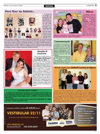 SÁBADO, 14 de novembro de 2009
                                                                         SOCIAL                                                                    O REPÓRTER     13


  Para ficar na história...                                                                                                                       Milena
                                                                      A turma de                                                          Completou seu pri-
                                                                   15 amigas, ex-                                                       meiro aninho de vida,
                                                                   alunas do Colé-                                                      dia 06 de novembro, a
                                                                   gio Sagrado Co-                                                      linda        garotinha
                                                                   ração de Jesus,                                                      Milena           Goller
                                                                   irá comemorar                                                        Perkoski. A festa para
                                                                                                                                        comemorar a data es-
                                                                   em alto estilo,                                                      pecial foi no último do-
                                                                   os 50 anos de                                                        mingo, com o tema
                                                                   formadas. A co-                                                      Hello Kitty, com o to-
                                                                   memoração faz                                                        que de Criativa Deco-
                                                                   parte dos 75                                                         rações. A homenagem
                                                                   anos de aniver-                                                      especial é da mamãe
                                                                   sário da escola,                                                     Patrícia, do papai
                                                                                                                                        Tiago e de todos os fa-
                                                                   programação          miliares e amiguinhos. Á você Milena, muitas alegrias e bênçãos. Visão
                                                                   esta, que será re-   Fotografia fez todos os registros fotográficos.
                                                                   alizada ama-
nhã, com início às 8h30 com missa na Igreja da Natividade, ao meio dia almoço
na Cantina Sapore D'Itália, com passeio pelas principais ruas da cidade, recordan-
do os bons e velhos tempos. Pela parte da tarde, as amigas confraternizarão no           Comemoração
salão de festas do Colégio Sagrado Coração de Jesus. As ijuienses que estão frente        Comemorar aniversário é
a organização do evento sentem-se orgulhosas por receberem, neste 4º Encontro           uma dádiva, e quando faz-se
de Amigas, pessoas vindas de diversas cidades do Brasil.                                um brinde ao amor, o momen-
                                                                                        to ganha um toque especial. As-
                                                                                        sim foi a data para o casal
                                                           Douglas &                    Aldair e Lurdes Brivio, que no
                                                                                        dia 08 de novembro comemo-
                                                           Franciele                    raram 34 anos de feliz vida
                                                                                        conjugal.
                                                     Para celar o lindo amor, o           Parabéns pelo exemplo que
                                                  casal Douglas Wohlengerb              são para todos nós. Exemplo
                                                                                        de       amor,       carinho,
                                                  e Franciele da Silva, esco-           companheirismo e união. Ama-
                                                  lheram o dia 7 de novembro            mos vocês! Filhos Jonatan e
                                                  como data especial. Diante do         Maiquel, noras e em especial o carinhoso abraço dos netos Jordana e Rafael.
                                                  altar da Igreja Evangélica de Con-
                                                  fissão Luterana no Brasil Martin
                                                  Lutero, o casal disse o “sim” para      Brinde duplo para Eickhoff Corretora de Seguros
                                                  Deus e todos os convidados.
                                                  Após a cerimônia religiosa, o ca-
                                                  sal, recepcionou os convidados
                                                  no Salão de Eventos da Comuni-
                                                  dade Católica São Vicente de
                                                  Paula, em tons de verde. Elis Fo-
                                                  tografia esteve registrando todos
                                                  os momentos em fotografia e fil-
                                                  magem, tornando a data ainda
                                                  mais marcante. Felicidades ao
                                                  casal!


                        Comemoração Unimed                                                Neste ano de 2009 a Eickhoff Corretora de Seguros, comemora 10 anos de
                                                                                        atividade, oferecendo à Ijuí e região, o melhor em serviços de seguros. Com
   A equipe da Unimed Noroeste/RS estará comemorando em alto esti-                      diversos prêmios de reconhecimento pela atuação, teve na última quarta-
 lo as atividades deste ano que finda. O evento será hoje à noite, na                   feira, dia 11, durante uma confraternização no Clube Gaúcho em Santo Ânge-
 Sociedade Ginástica Ijuí (Sogi). Início às 20h30. Animação da Banda                    lo a homenagem do Top 10 Bradesco. A superintendente da Sucursal de San-
 Santa Maria.                                                                           to Ângelo, Salete Serra, foi a anfitriã do encontro, que teve o prestígio do
   Está confirmada a presença do presidente da Unimed-RS, Dr. Nilson                    superintendente executivo RS Alberto Lohmann e do superintendente
 Luiz May e esposa Jaqueline Chiel.                                                     operacional regional Alberto Lohmann, Luis Roberto Eickhoff, André
                                                                                        Chitolina,Miguel Barriquelo e Salete Serra (foto).




                                                                                                                                                                CMYK
 