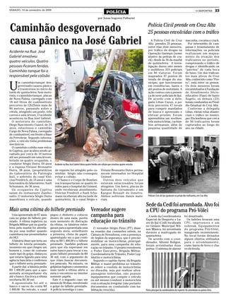 SÁBADO, 14 de novembro de 2009
                                                                                                POLÍCIA                                                                                      O REPÓRTER                23
                                                                                       por Jonas Iragones Palharini



Caminhão desgovernado                                                                                                               Polícia Civil prende em Cruz Alta
                                                                                                                                    25 pessoas envolvidas com o tráfico
causa pânico na José Gabriel                                                                                                          A Polícia Civil de Cruz
                                                                                                                                    Alta prendeu 25 pessoas,
                                                                                                                                    entre elas dois menores,
                                                                                                                                                                                 maconha, cocaína e crack.
                                                                                                                                                                                   Por intermédio de cam-
                                                                                                                                                                                 panas e levantamento de
                                                                                                                                    por tráfico de drogas na                     informações, os policiais
Acidente na Rua José                                                                                                                Operação Garimpo (nome                       realizaram um mapea-
Gabriel envolveu                                                                                                                    alusivo às pedras de cra-                    mento da atuação dos
                                                                                                                                    ck), desde às 5h da manhã                    traficantes no período,
quatro veículos. Quatro                                                                                                             de quinta-feira. A inves-                    comprovando o tráfico de
pessoas ficaram feridas.                                                                                                            tigação durou oito meses                     drogas e identificando os
                                                                                                                                    e mobilizou 319 policiais                    “patrões” de cada boca
Caminhão-tanque foi o                                                                                                               em 86 viaturas. Foram                        de fumo. Um dos trafican-
responsável pela colisão                                                                                                            mapeados 47 pontos de                        tes mais ativos de Cruz
                                                                                                                                    venda de drogas do mu-                       Alta, conhecido como “Pre-


U
        m caminhão-tanque des-                                                                                                      nicípio, que funcionavam                     to”, está entre os presos.
        governado causou pânico                                                                                                     em residências, bares e                      Os dois menores foram
        e transtornos no início da                                                                                                  até pontos de mototáxis. A                   encaminhados à Fundação
tarde de quinta-feira. Sem moto-                                                                                                    ação contou com a presen-                    de Atendimento Sócio-
rista, o caminhão-tanque, placas                                                                                                    ça de nove policiais de Ijuí.                educativo (Fase) de Santo
de Nova Palma, carregado com                                                                                                        De acordo com a dele-                        Ângelo, os demais (23)
18 mil litros de combustíveis                                                                                                       gada Lilian Carus, a po-                     foram conduzidos ao Presí-
percorreu às 12h25min mais de                                                                                                       lícia percorreu 47 locais                    dio Estadual de Cruz Alta.
80 metros, passando sobre a                                                                                                         para cumprir mandados                          Conforme a delegada
rótula, atingindo um poste, três                                                                                                    de busca e apreensão e                       Lilian, várias rotas abaste-
carros e uma árvore. O acidente                                                                                                     efetuar prisões. Foram                       ciam o tráfico no municí-
aconteceu na Rua José Gabriel.                                                                                                      apreendidos um revólver,                     pio. Ela lembrou que cerca
  O motorista do caminhão,                                                                                                          três motocicletas, cachim-                   de 50 traficantes foram
Diego Nascimento Cassol, de 24                                                                                                      bos artesanais, além de                      capturados ao longo do
anos, estacionou o caminhão                                                                                                         pequena quantidade de                        ano na cidade.
Cargo de Nova Palma, carregado
de combustível, em frente a Base                                                                                                                                                                           Foto: Polícia Civil
da Petrobras. Segundo informa-
ções, o veículo tinha problemas
mecânicos.
  O caminhão colidiu num veícu-
lo Captiva, que acabou sendo ar-
rastado por cerca de 10 metros
até ser prensado em uma árvore,
ferindo os quatro ocupantes, o
condutor Sérgio Dutra, 64 anos        Acidente na Rua José Gabriel deixa quatro feridos em colisão que envolveu quatro veículos
e a esposa Viviane Bronzatto
Dutra, 38 anos, (proprietários        de repente foi atingido pelo ca-                    Viviane Bronzatto Dutra perma-
do Laboratório de Patologia           minhão. Sérgio não conseguiu                        necem internados no Hospital
Ijuí), o sobrinho do casal Viní-      evitar a colisão.                                   Unimed.
cius Friedrich, de 10 anos e uma        O Samu e o Corpo de Bombei-                         Outros dois veículos que
funcionária do laboratório, Sueli     ros transportaram os quatro fe-                     estavam estacionados foram
Schumann, de 36 anos.                 ridos para o hospital da Unimed,                    atingidos. Um Astra, placas de
  Os ocupantes da Captiva             onde receberam atendimento.                         Santana do Livramento e um
saiam do restaurante Zambo-           Vinícius Friedrich e Sueli Schu-                    Kangoo Renault do Inmetro.
natto. O motorista Sérgio Dutra       mann receberam alta na tarde de                     Ambos sofreram danos mate-                Policiais Civis de Ijuí ajudaram na prisão dos traficantes, em Cruz Alta
manobrava o veículo, quando           quinta-feira. Já o casal Sérgio e                   riais.

                                                                                                                                  Sede da Cedl foi arrombada. Alvo foi
Mais uma vítima do bilhete premiado                                            Vereador sugere                                    a CPU do programa Pró-Vôlei
  Uma aposentada de 67 anos
caiu no golpe do bilhete pre-
                                   pegou o dinheiro e colocou
                                   dentro de uma meia, porém
                                                                               campanha para                                        A sede da Coordenadoria                    foi desativado.
miado. A vítima registrou na       num momento de distração                    educação no trânsito                               Especial de Desporto e La-
                                                                                                                                  zer de Ijuí (Cedl) localizada
                                                                                                                                                                                 Os ladrões levaram uma
                                                                                                                                                                               CPU, impressora e um
Brigada Militar que na quarta-     da vítima, os falsários entre-                                                                 no Ginásio Municipal Wil-                    nobreak. Equipamentos
feira pela manhã foi aborda-       garam para a aposentada uma                   O vereador Sérgio Pires (PT) disse               son Mânica, foi arrombada                    do programa Pró-Vôlei,
da por uma mulher quando           segunda meia, semelhante                    na reunião das comissões ontem, na                 durante a madrugada de                       inaugurado recentemente.
caminhava nas proximidades         a primeira, cheia de papel,                 Câmara de Vereadores, com a presença               quinta-feira.                                No local foram deixados
do HCI.                            aparentando ser a que conti-                de órgãos da segurança, que é preciso                De acordo com o coor-                      alguns objetos utilizados
  A falsária disse que teria um    nha os R$ 1.400,00 e o bilhete              mobilizar os motociclistas, principal-             denador, Altemir Buligon,                    para o arrombamento,
bilhete de loteria premiado,       premiado. Também pediram                    mente, para uma campanha de edu-                   foram arrombadas duas                        como barra de ferro e cha-
momento em que chegou um           para que ela esperasse em                   cação no trânsito. O projeto envolveria            portas. O sistema de alarme                  ve-de-fenda.
homem e, como de costume           outro banco para trocar o su-               o Poder Executivo, Brigada Militar,
neste tipo de golpe, disfarçou     posto bilhete premiado de R$                Coordenadoria de Trânsito, Poder Leg-
que estaria ligando para uma       30 mil, com o argumento de                  islativo e motociclistas.
agência bancária e confirmou       que iriam buscar documen-                     Segundo o capitão Ayres, da Brigada
que o bilhete seria premiado.      tos pessoais. No entanto, os                Militar, o maior problema no trânsito
  A partir daí, a falsária pediu   golpistas fugiram e momentos                se refere a conduta de motociclistas
R$ 1.400,00 para que a apo-        mais tarde a vítima abriu a                 no dia-a-dia, seja por realizar ultra-
sentada acompanhasse ela           meia e encontrou no interior                passagens indevidas, não possuir
até o banco. Em troca a vítima     somente papéis.                             equipamentos que compõe o veículo
receberia R$ 30 mil.                 Este é o segundo caso em                  ou até mesmo conduzir a motocicleta
  A aposentada foi até o           menos de 30 dias, envolvendo                com a situação irregular (não portanto
banco e sacou da conta R$          o golpe do bilhete premiado.                documentos ou conduzindo com ha-
1.400,00. No veículo, o casal      A polícia investiga o caso.                 bilitação vencida).                                Porta principal da coordenadoria de esportes foi arrombada na quinta-feira
 