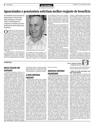 6   O REPÓRTER                                                                                                                                                          SÁBADO, 14 de novembro de 2009
                                                                                                      ECONOMIA
                                                                                             por Estefania Vieira Linhares


Aposentados e pensionista solicitam melhor reajuste de benefício
O presidente da Associação dos                                                                                         da Previdência Social e dois ‘pelegos’     próximo, o INSS irá pagar aos segurados
                                                                                                                       que são ministros. Ora, eles vão dizer     da Previdência Social somente o piso,
Aposentados e Pensionistas                                                                                             ‘amém’ para o presidente, mas nós já       isto é, o salário mínimo”, informou Sady.
Sady Strapazzon comentou                                                                                               estamos dizendo em todo o país o que       O estudo revela que somente nos últi-
                                                                                                                       todos os aposentados e pensionistas        mos 15 anos, 14,5 milhões de aposenta-
sobre a manifestação da                                                                                                do Brasil precisam saber”, frisou Sady     dos que ganhavam mais de um mínimo
categoria em relação ao índice                                                                                         Stapazon.                                  passaram a receber o salário mínimo.
                                                                                                                         Ele informou que no país há 26,5 mi-     Com isso, tiveram os seus benefícios
dado pelo Governo Federal aos                                                                                          lhões de aposentados e pensionistas. A     reduzidos diminuindo o poder aquisiti-
benefícios                                                                                                             proposta é que “se estes conseguirem       vo de compra e prejudicando a qualida-
                                                                                                                       três amigos e familiares somando ao        de de vida. Em 2009, aproximadamente


O
        presidente da Associação par-                                                                                  que temos de aposentados teremos 79        350 mil aposentados e pensionistas
        ticipou do Programa Fatorama                                                                                   milhões de votos. No Rio Grande do Sul     tiveram os seus benefícios reduzidos
        comentando as informações                                                                                      são quase 2 milhões de aposentados         ao salário mínimo. “A tendência que
que recebeu do presidente da Federa-                                                                                   multiplicando por três serão 6 milhões     nos preocupa é que até o ano de 2020
ção de Aposentados e Pensionistas do                                                                                   de eleitores. Em Ijuí, somos 16.100 e      todos os 26,5 milhões aposentados
Rio Grande do Sul que o deixou ainda                                                                                   multiplicando por 3 novamente vamos        e pensionistas estejam com os seus
mais decepcionado. “O presidente da                                                                                    ter mais de 48 mil. Então, com a união     benefícios reduzidos para o salário
República mandou elaborar uma lei a                                                                                    dos aposentados e pensionistas nós         mínimo”, prevê o presidente da Asso-
fim de que a partir de janeiro de 2010                                                                                 não temos dúvida de que a candidata        ciação de Aposentados e Pensionistas.
todos os aposentados e pensionistas                                                                                    do presidente da República que não         No entanto, Sady Strapazon compara
por intermédio de uma Medida Provi-                                                                                    está decolando ela não será eleita e ele   que uma estatística da Confederação
sória irá mandar arquivar os projetos                                                                                  vai ter que modificar essa situação”,      indica que o salário mínimo obteve um
do senador Paim”, informou Strapazon.                                                                                  analisou o presidente da Associação de     crescimento de 78,84 enquanto para os
O Projeto de Lei, de autoria do senador                                                                                Aposentados e Pensionistas.                aposentados que recebem mais que o
Paulo Paim institui o fim do fator pre-                                                                                  A Confederação dos Aposentados e         salário de mínimo tiveram um aumento
videnciário.                                 Presidente da Associação dos Aposentados e Pensionistas Sady Strapazzon   Pensionistas do Brasil está preocupada     de 28,31, isto é, uma diferença e um
  Os aposentados e pensionistas es-                                                                                    com a redução do poder aquisitivo dos      déficit 50,53.
tão participando de uma campanha             nas medidas que serão tomadas, caso                                       idosos brasileiros, que são na maioria       No mês de novembro, a Confederação
organizada em todo o país. Segundo o         não haja acordo. “Na segunda-feira, o                                     aposentados. Uma pesquisa apresen-         irá realizar um proposto pacífico, no
presidente da Associação, os coordena-       presidente deveria ter começado a dis-                                    tada constatou que “os aposentados e       qual todos os aposentados e pensionis-
dores da campanha já estão pensando          cutir o assunto, porém transferiu para                                    pensionistas estão realmente fadados a     tas irão se reunir em frente de todas as
                                             terça-feira o debate com o presidente                                     miséria. Ficou provado que, num futuro     Agências da Previdência Social do país.


TENDÊNCIAS
                                                                                                                                                             Prof. Dr. Argemiro Luís Brum
                                                                                                                                                                   (CEEMA/DECon/UNIJUÍ)
                                             nos últimos meses, a nação brasileira                                     texto do racional.                         características do subdesenvolvimento
BOLSA-CELULAR: UM                            pagará muito caro nos próximos anos,                                                                                 local nos puxam para o retrocesso!
                                             particularmente os jovens que serão
DISPARATE                                    a futura geração a comandar o Brasil.                                     MERCOSUL CONTINUA                             FEIRA DO LIVRO EM PORTO ALE-
  O governo brasileiro começa a se                                                                                                                                GRE VENDE MENOS
perder em ações populistas que, se                                                                                     REGREDINDO                                    Os organizadores da importante
adotadas definitivamente, irão reforçar
o déficit público, comprometendo a
                                             A CRISE CONTINUA                                                            Além da entrada iminente da Venezue-     Feira do Livro de Porto Alegre buscam
                                                                                                                       la, que nesse momento pouco ou nada        explicações para o recuo em 17% nas
estabilidade econômica. O caso mais
emblemático e absurdo nesse sentido
                                             PRESENTE                                                                  agrega ao bloco, as disputas comerciais    vendas em relação a 2008. Das cinco
                                               Embora seja um fato de que o Brasil                                     entre Brasil e Argentina não se resolvem   explicações até o momento avançadas
acaba de ser anunciado, como balão           esteja saindo da crise, não se pode igno-                                 e o protecionismo no bloco se desen-       (falta de variedade; concorrência com
de ensaio aparentemente. Trata-se da         rar que a mesma nos atingiu e continua                                    volve, contrariando o objetivo da for-     os grandes; concorrência com a web;
criação de um programa bolsa-celular         presente no dia-a-dia. Assim como em                                      mação de uma integração econômica,         mesmice; e atendimento despersona-
ou vale-celular para as famílias que         outros países, repito que nossa saída                                     que é liberar o mercado regional. A tal    lizado), nenhuma realmente atinge o
estão no programa bolsa-família. Um          atual da crise (nada permite dizer que                                    ponto que, confirmando nossos últimos      ponto central, ou seja, as pessoas estão
supérfluo que, pelos cálculos iniciais,      estamos saindo definitivamente) se                                        comentários a respeito, os empresários     realmente cortando despesas diante da
irá custar quase R$ 100 milhões no pri-      deve ao fato do governo injetar recursos                                  brasileiros já estão pressionando o        crise econômica que continua presente
meiro mês e R$ 77 milhões nos meses          públicos na economia, com os sérios                                       governo para “reinventar” o Mercosul.      em nosso meio. Como o setor literário
seguintes. Isso porque, além do celular,     efeitos colaterais aqui já comentados                                     Tal processo, na verdade um retrocesso     não recebeu apoio do governo, na linha
o governo doaria a estas famílias, men-      em outras oportunidades. Agora, esse                                      na ideia inicial, se daria pelo fato de    do que os automóveis, os eletrodomés-
salmente, R$ 7,00 de crédito para o uso      apoio oficial termina e o mercado pare-                                   consolidar apenas uma zona de livre-       ticos e a construção civil receberam, os
do aparelho. No ano, o total dos gastos      ce não demonstrar forças para reagir. E                                   comércio, abandonando o objetivo da        brasileiros buscam cortar lá onde jul-
somaria R$ 947 milhões e até mesmo           não podemos nos enganar com as cifras                                     união aduaneira e do mercado comum,        gam ser supérfluo. Ora, em nosso sub-
mais do que isso, pois o governo já cogi-    que são divulgadas. Embora positivas,                                     estágios superiores da integração. Isso    desenvolvimento, comprar e ler livros
ta de doar até dois celulares por família.   a maioria indica que paramos de cair                                      tudo porque os países vizinhos, segui-     ainda são atos pouco comuns, pois nos
Enquanto isso, os aposentados não ga-        e começamos uma lenta recuperação,                                        damente, estão provocando desvios          falta formação para desenvolvermos o
nham o reajuste merecido e necessário;       que levará tempo para alcançar os                                         de comércio ao substituírem produtos       interesse pelo saber. Assim, nada mais
os produtores de trigo não conseguem         patamares anteriores. Por exemplo: a                                      brasileiros, via protecionismo, por pro-   lógico do que, infelizmente, deixar de
vender seu produto nem mesmo pelo            produção industrial brasileira cresceu                                    dutos procedentes da China, do México      lado a compra destes produtos que,
preço mínimo, embora uma produção            0,8% em setembro, comparativamente a                                      e da Ásia em geral. E a crise política,    realmente, para o poder aquisitivo de
que até surpreendeu em qualidade; os         agosto. Todavia, a produção está muito                                    onde o populismo impera na maioria         nossa população ainda são muito caros.
investimentos em infraestrutura empa-        abaixo do que se verificava no pré-crise,                                 dos países membros, associada a uma        Seria muito mais sério e importante que
cam (o apagão desta semana foi um cla-       já que em comparação a setembro de                                        brutal crise econômica, particular-        o governo criasse um bolsa-livro amplo
ro exemplo); e a saúde e educação na-        2008 o recuo de nossa produção indus-                                     mente na Argentina, no Paraguai e na       do que lançar propostas absurdas do
cional penam para obterem um pouco           trial é nada menos do que de 22,3%.                                       Venezuela, em nada ajudam a conso-         tipo bolsa-celular, como acabamos de
mais de recursos visando melhorarem          Assim, todo o cuidado é pouco e não                                       lidar o bloco, que foi concebido como      conhecer nesses últimos dias. Mas a
seus serviços. Dos disparates do atual       podemos nos deixar enganar pelo ufa-                                      uma ideia importante para fortalecer       prioridade, no momento, é eleger a
governo, este do bolsa-celular chega em      nismo de setores do governo, os quais                                     a região sul da América, no contexto       senhora Dilma Rousseff e não formar
primeiro lugar. Se o governo não souber      estão muito mais para um populismo                                        de um mundo globalizado e cada vez         e preparar a nação brasileira para o
dar um basta nesse populismo “barato”        pré-eleitoral do que realmente no con-                                    mais interdependente. Mais uma vez, as     futuro.
que, infelizmente, começou a grassar
 