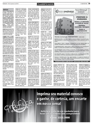 SÁBADO, 16 de janeiro de 2010
                                                                                               CLASSIFICADOS                                                                                             O REPÓRTER           19


                                     VENDE-SE 8 CHÁCARAS              VENDO APARTAMENTO                VENDE-SE CASA DE AL-
IMÓVEIS                              no Rio Conceição, próximo        com 2 dorm., sala, varanda,      VENARIA, dois pisos, co-
ALUGO APARTAMENTO                    aos metalúrgicos na linha        cozinha, área de serviço e       zinha, sala, sala de jan-
de 90m², semi-novo, 2                10, em Coronel Barros, e         banheiro com box, portão ele-    tar, 5 quartos, 3 banhei-
quartos amplos, bom aca-             uma área de terra de 2 a 5       trônico, box de garagem, sa-     ros, area de serviço, gara-
bamento, sala 2 ambien-              hectares, com casa. Interes-     lão de festas coletivo. Valor:   gem para dois carros e de-
tes, cozinha americana,              sados tratar no fone:            R$ 75.000,00. Aceito carros      mais dependências. Loca-
banheiro completo, sacada            8405.2747 ou 8412.1913.          + ou – no valor de R$            lizada no Bairro Modelo a
fechada, boa orientação so-                                           20.000,00. Tratar pelo fone      100 metros do Colégio. Ce-
lar, de frente, gás central,         VENDE-SE Apto. 75m² com          9963.5682.                       lular 55 9189 8190.
box garagem, parabólica,             2 dormitórios, varanda, sala
interfone, portão eletrôni-          de estar, área de serviço, co-   VENDO APARTAMENTO c/             ALUGO PRÉDIO comer-
co, no Residencial Porto             zinha, banheiro, box de ga-      2 dorm., sala, varanda, cozi-    cial, com 240m² na Av. 21
Bello.      Tratar fone:             ragem,         salão       de    nha, área de serviço e banhei-   de abril 1181, ao lado da
3332.8911, em horário co-            festas(coletivo), portão ele-    ro com box, parabólica,          Central da Construção, no
mercial, com Carmen.                 trônico, alarme, parabólica      interfone, box de garagem        valor de R$ 1.000 e outra
                                     e interfone. No valor de R$      com portão eletrônico, alar-     de 140m² por R$ 500,00.
VENDO Apartamento Res. Três          75.000,00, aceita-se carro       me e salão de festas coleti-     Tratar fone 9963 5682.
Figueiras, 1 dormit., 6º piso. Sol   de até R$ 20.000,00 na tro-      vo. Situado na Av. 21 de abril
Norte. Inteiro e Liberado. Óti-      ca. Localizado na av. 21 de      1181. Aceito carro (+-) R$       VENDE-SE          CASA,
mo investimento e renda. Tra-        Abril 1181, Edifício Nadia.      20.000,00. Tratar fone           110m², com terreno de
tar 9963.1413 ou 9948.5367           Contatar pelo fone:              9963.5682.                       12x30m, na rua Guilher-
                                     9963.5682.                                                        me Klemente Koller, 631,
COMPRO CASA ou APAR-                                                  ALUGO Peça comercial de          bairro Jardim e um Cor-
TAMENTO de até R$70.000,00.          VENDE-SE CASA de dois            140m², na Av. 21 de abril,       cel II ano 82, valor R$
Ofereço parte do pagamento um        pisos, com 270m², faltan-        1181. Tratar fone 9963.5682.     3.200,00. Fone 9124.1805
caminhão Mercedes 608 com            do acabamento na parte de                                         ou 3333.0797.
baú, em ótimo estado no valor        cima da casa, na Rua Gui-        VENDO CASA DE ALVE-
de R$30.000,00. Interessados         lherme Klemente keller,          NARIA, no Bairro Modelo,         VENDE-SE UM TERRE-
tratar no fone: 8119.3106.           671, bairro Jardim. R$           próximo ao CTG Avô               NO, 12x25m², no bairro
                                     110,00. Tratar pelo fone         Maragato, valor R$ 58.000,00.    Pindorama. Negocia-se e
VENDE-SE CASA de dois an-            3333.7340 ou 8123.1522.          Aceito carros no negócio.        aceita carro no negócio.
dares com 270m²; falta fazer                                          Contato 3333.2958 ou             Fone para contato:
um semi-acabamento na parte          ALUGO Apto. no Edifício          9135.1002.                       9164.6493.
superior. Localizada na Rua          Bela Vista, com 3 dormitó-
Guilherme Clemente Koehler           rios. Interessados contatar      VENDE-SE UMA CASA 8              VENDE-SE CASA de dois
nº 671, bairro Jardim. Barbada,      pelo fone 9906.9333 ou           peças, 2 banheiros, garagem      pisos mista com 3 dorm.,
R$110.000,00. Fone: 3333.7340.       3332.4114.                       de material com portão ele-      2 banheiros e demais dep.
                                                                      trônico terreno todo murado      No parque aquático Havaí.
VENDE-SE CASA mista com              VENDO CASA MISTA,                c/ grade e cerca elétrica. Lo-   Fone para contato
180m² mais um porão de 60m²          com garagem, dois banhei-        calizada na Rua Paulo            3332.1326 ou 9139.4070.
e um terreno de 512m² com pis-       ros, c/ muro e grades,           Kleman 834 a 20metros da
cina. Localizada na Rua 25 de        111m².     Interessados          José Gabriel e um terreno        VENDE-SE            APTO
julho nº 659, Centro. Tratar no      contatar 9124.1805 ou            na Rua 21 de abril ao lado do    NOVO, no centro, próxi-
fone: 9107.2239.                     3333.0797.                       armazém da Terezinha. Am-        mo a Dimagem, amplo, 2
                                                                      bos tratar pelo fone             dormitórios, banheiro,
VENDE-SE APARTAMEN-                  VENDE-SE CASA de al-             9946.9472.                       sala, cozinha, área de ser-                                     19x20, de Esquina locali-
TO mobiliado em Porto Ale-           venaria, com 42 m²,                                               viço, box para garagem fe-      VENDO PRÉDIO CO-                                               VENDE-SE TERRENO no
                                                                                                                                                                       zada na Rua Arthur Fucks,
gre, próximo à UFRGS. Inte-          averbada para financia-          VENDO apartamento com            chado. Valor de R$              MERCIAL com mercado                                            centro valor de R$ 40.000,00.
                                                                                                                                                                       Bairro Jardim. Aceito 50%
ressados tratar no fone:             mento pela Caixa, Bairro         menos de 1 ano de uso, pró-      89.000,00. Particular. Inte-    montado mais moradia,                                          Interessados contatar pelo
                                                                                                                                                                       de entrada e o restante sal-
3332.2437                            Getulio Vargas, cercada,         ximo ao Posto do Ganso c/ 2      ressados entrar em contato      com a área construída de                                       fone 8402.7915 c/ Liane.
                                                                                                                                                                       do em Grão de Soja. Inte-
                                     frente muro e grade de fer-      quartos, sala, cozinha, ba-      (55) 3333.6901 ou (51)          175m². Aceita-se carro no
                                                                                                                                                                       ressados contatar pelo te-
VENDE-SE ou ALUGA-SE                 ro, com amplo terreno,           nheiro, sacada c/ churras-       9815.5360.                      negócio. Interessados                                          ALUGO loja na Av. 21 de
                                                                                                                                                                       lefone (55) 9965.9317.
CASA de alvenaria 9x8 com            propício à ampliação R$          queira, garagem c/ portão                                        contatar pelo telefone (55)                                    Abril, ao lado da Central da
sala, cozinha, banheiro, 2           40.000,00. Tratar fones          elétrico. Valor R$ 95.000,00     VENDO CASA MISTA com            3332.1706 ou 9964.1229          VENDO CASA 9x9m de al-         Construção, com 240m²,
quartos, garagem e área de           9963.6456, 9622.0121 e           aceito carro no negócio até      192m², 4 dorm., 2 salas, co-                                    venaria, no bairro Getúlio     em fase final de constru-
serviço fechados, localiza-          9961.4112.                       R$ 25.000,00. Interessados       zinha c/ padaria anexo, 2 ba-   ALUGO PRÉDIO na Aveni-          Vargas, sala, cozinha, ba-     ção. Valor R$ 1.000,00 .Tra-
do no bairro Getulio Vargas                                           contatar pelo fone 9622 4396.    nheiros, lavanderia, lareira,   da da Central da Construção,    nheiro, 2 dormitórios, ga-     tar pelo fone: 9963.5682.
quadra P nº5. Valor para             VENDE-SE Apartamento                                              churrasqueira, garagem p/       240m², valor R$ 1.200,00 e      ragem. Com alarme
venda: R$ 23.000,00 e valor          com três quartos, cozinha,       TROCA-SE UMA CASA no             2 carros, casa com ponto        uma sala de 140m² por R$        monitorado. Preço: R$          ALUGO peça comercial na
para aluguel: R$ 250,00 +            sala, dependência p/empre-       Bairro 15 de novembro de         de mercado. medida do ter-      600,00. Tratar pelo telefone:   30.000,00. Aceito carro no     Av. 21 de Abril, 1181, Ed.
90,00       do      alarme           gada, rua 15 de Novembro,        esquina toda de material         reno: 36x12. Parreral, estu-    9963.5682.                      valor de até R$ 10.000,00.     Nadia, ótimo ponto comer-
monitorado, água e luz. In-          centro, R$ 140.000,00. Tra-      com 6 peças e churrasquei-       fa e árvores frutíferas. In-                                    Fone para contato (55)         cial, com 40m². Valor R$
teressados tratar no fone            tar fones 9963.6456,             ra. Interessados contatar        teressados ligar 9113.1070.     VENDE-SE CASA de Alve-          3332.9282 ou (55)              600,00. Tratar pelo fone:
3332.9282.                           9622.0121 e 9961.4112.           fone 84126108.                   Ótimo preço.                    naria 142,50m², terreno         8112.6907.                     9963.5682.
 
