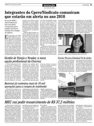 SÁBADO, 16 de janeiro de 2010
                                                                                 EDUCAÇÃO                                                                                         O REPÓRTER     21
                                                                                  por Luana da Costa



Integrantes do Cpers/Sindicato comunicam
que estarão em alerta no ano 2010
No ano de 2009, o                  tivemos uma vitória porque            e há uma necessidade grande            Os associados interessados em                   importante que nos fortalece.
                                   batalhamos de forma organi-           de novos professores, pois             participar deste seminário na                   Aparentemente, as coisas podem
Cpers/Sindicato já                 zada. Claro, ao mesmo tempo,          há muitas vagas abertas. O             tarde do dia 27, devem contatar                 até ser mais fáceis, por ser ano
teve uma vitória:                  nós sabemos que a intenção do         governo continua, apenas, con-         com os integrantes da diretoria                 eleitoral, mas a gente não pode
                                   governo é implantar algumas           tratando, o que é considerado          do Cpers, para que façam a sua                  desmerecer a capacidade do
conseguiram que os                 determinações, principalmen-          um problema muito grave. “Nós          inscrição. “Estamos colocando                   Governo de reorganizar. Ele teve
projetos não fossem                te relacionadas às questões           queremos quadros de profes-            ônibus para quem quiser par-                    uma perda com as suas inten-
                                   da meritocracia e do plano de         sores e funcionários efetivos,         ticipar deste seminário, onde                   ções para 2010, e nós sabemos
votados com a medida               carreira”.                            que se fixem na escola e assim         abordaremos que a pedagogia na                  que não vai abrir mão, tão fácil
de urgência                          Segundo Maria Eugênia, to-          contribuam para que a mesma            educação é um momento muito                     assim”, finaliza a professora.
                                   dos os integrantes do Cpers           tenham projetos voltados à sua


E
      m entrevista concedida       estarão atentos em 2010, para         comunidade. Nós vamos conti-
      à Rádio Repórter, a pro-     que todos sejam esclarecidos          nuar batalhando e temos, ainda,
      fessora Maria Eugênia        sobre o que significam essas          a questão do reajuste. Aquele
Fiorin, integrante da diretoria    mudanças para a educação do           valor do projeto, de R$ 1.500,00,
do 36º Núcleo do Cpers/Sindi-      Rio Grande do Sul. A professo-        lembrando, não é reajuste. Ou
cato, lembrou que, neste ano,      ra ressalta que os integrantes        seja, nós teremos que batalhar
os professores continuarão         tiveram um retorno, principal-        por isso sim”, lembra Maria
em alerta. “Isto porque nós        mente dos deputados que lhes          Eugenia.
tivemos uma vitória neste final    deram um respaldo no final              A professora ressalta que os
de ano. Nós batalhamos para        do ano, porém, lembra que o           integrantes do pré-sindicato,
que os projetos que o Governo      governo continua disposto a           no mês de janeiro, promoverão,
colocou na Assembleia Legisla-     implantar a meritocracia e o          dentro do Fórum Mundial de
tiva não fossem votados com a      novo plano de carreira. “Até          Educação, que se realiza em Porto
medida de urgência, conforme       porque, nós não estamos ven-          Alegre de 25 a 30 de janeiro, o cha-
a vontade da governadora. Nós      do concurso à vista neste ano         mado Seminário Internacional.          Maria Eugênia ressalta que continua a batalha por seus direitos no ano de 2010


Gestão de Varejo e Vendas: a nova                                                                               Escola Técnica Estadual 25 de Julho
opção profissional da Unicruz                                                                                     A Escola Técnica Estadual
                                                                                                                25 de Julho, realizará licitação
                                                                                                                na modalidade Convite-Menor
                                                                                                                                                                num valor total de R$ 72.000,00.
                                                                                                                                                                Os envelopes com as propostas
                                                                                                                                                                e documentação serão recebi-
   O Curso Sequencial em Ges-      relações com a gestão admi-           única de redação, acontece             Preço, para aquisição de equi-                  dos até as 14 horas do dia 26 de
tão de Varejo e Vendas é a         nistrativa de vendas. Com             no dia 23 de janeiro, às 16h no        pamentos e ferramentas, nas                     fevereiro de 2010. O Edital está
novidade que a Universidade        duração de 05 semestres (dois         Campus Universitário.                  áreas da Eletro-eletrônica, Me-                 exposto no sagão de acesso à
de Cruz Alta preparou para a       anos e meio), o Curso tem em            As inscrições podem ser              cânica, Marcenaria, Informática                 escola e informações poderão
segunda edição do Vestibular       sua grade, disciplinas que            feitas entre os dias 06 e 22 de        e Climatização para laborató-                   ser obtidas na recepção ou pelo
de Verão. A nova opção pro-        envolvem conhecimentos de             janeiro, no Espaço Vestibular          rios da Educação Profissional                   telefone 55-33328370.
fissional da Unicruz é voltada     contabilidade, administração,         da Unicruz Centro, na Asses-
à formação de recursos huma-       técnicas de pesquisa, vendas,         soria de Eventos do Campus
nos para a gestão comercial,       gestão de pessoas, marketing,         ou pelo site www.unicruz.edu.
com base em conhecimentos          distribuição, técnicas de nego-       br. O investimento é de R$
teóricos, históricos e práticos    ciação e aspectos do Direito.         20,00. Mais informações sobre
(ou aplicados) do contexto            A segunda edição do Vesti-         o Vestibular pelo telefone 0800
sócio-econômico e de suas          bular de Verão, que terá prova        510 101.


Banrisul já contratou mais de 10 mil
operações para a compra de notebooks
  O Banrisul já contratou, em      profissionais que ainda não solici-   adquirir o equipamento.
apenas cinco dias, mais de 10      taram o financiamento podem se          Para aqueles que não fizeram a
mil operações para a compra        dirigir à agência do Banrisul onde    inscrição no programa por meio
de notebooks pelos professores     são correntistas. A assinatura do     do site www.professor.rs.gov.
e servidores de escolas da rede    contrato, que deve ser feita até o    br, poderão fazê-lo no momento
pública estadual de ensino, que    dia 22 de fevereiro de 2010, data     da contratação do empréstimo
aderiram ao Programa Professor     limite definida pela Secretaria       diretamente nas agências do
Digital do Governo do Estado. Os   da Educação, é necessária para        Banrisul.                              Escola 25 de Julho realiza licitação na modalidade Convite-Menor Preço


MEC vai pedir ressarcimento de R$ 37,2 milhões
  O Ministério da Educação         nais (Inep) nos procedimentos         R$ 6 milhões.                          granrio desistiu de participar                  participantes, quando apenas
(MEC) vai pedir o ressarcimen-     de contratação do consórcio e           Segundo o ministério, a deci-        da licitação que acabou sendo                   4,1 milhões se candidataram
to de R$ 37,2 milhões que havia    execução do contrato.                 são foi tomada com base nos re-        vencida pela Connasel. Tam-                     para a prova.
pago ao Consórcio Nacional de        O consórcio tem cinco dias          sultados da auditoria interna e        bém será apurado se os proble-                    As provas do Enem estavam
Avaliação e Seleção (Connasel),    para se manifestar antes que o        do inquérito da Polícia Federal.       mas encontrados no processo                     marcadas para outubro, mas
empresa que venceu a licitação     Inep encaminhe à Advocacia-           Um “descumprimento contra-             foram oficialmente informados                   foram canceladas depois que
para executar o Exame Nacio-       Geral da União (AGU) o pedido         tual” pelo consórcio teria sido        à empresa. Outro ponto que                      exemplares foram roubados
nal do Ensino Médio (Enem).        de ajuizamento de ação para           “decisivo para o vazamento”.           precisa ser esclarecido é so-                   por funcionários do consórcio
Também será aberta uma sindi-      ressarcimento dos valor. O              Dentro do Inep, a investiga-         bre o pagamento parcial que                     de dentro da gráfica que impri-
cância para apurar “eventuais      instituto também vai pedir a          ção da auditoria interna com           foi feito ao Connasel. Os mais                  mia o material. O contrato com
responsabilidades” de servi-       execução da fiança bancária           prazo para durar por 30 dias           de R$ 30 milhões teriam sido                    Connasel foi rompido e a execu-
dores do Instituto Nacional de     que o consórcio havia deposi-         seguirá três frentes: a primeira       repassados com base em uma                      ção da prova foi assumida pelo
Estudos e Pesquisas Educacio-      tado como garantia, no valor de       quer descobrir por que a Ces-          estimativa de R$ 6 milhões de                   Cespe e a Cesgranrio.
 