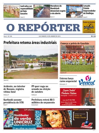 Canil volta a ser                             Moradores do                            Lançado
                 responsabilidade                              Mundstock                               Prêmio
                 do Poder                                      denunciam esgoto                        Empreendedor
                 Executivo                                     a céu aberto                            do Sindilojas
                 Geral 11                                      Bairro 5                                Geral 9




     O REPÓRTER
Ano 2 - Nº 184                               IJUÍ, SÁBADO, 16 DE JANEIRO DE 2010                                 R$ 1,50




Prefeitura retoma áreas industriais                                                Começa a peleia do Gauchão




                                                                                   Esporte 24



                                                                              Unicruz lança
Geral 22
                                                                              curso sequencial
                                                                              Educação 21
Acidente, no interior           PP quer vaga no
de Bozano, registra             senado na eleição
vítima fatal                    de outubro
Policia 27                      Política 8


Karlinski assume                Prefeitura reterá R$ 5
presidência do STR              milhões do orçamento
Rural 7                         Economia 6




                                                                                                                   CMYK
 