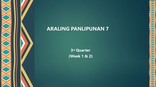 ARALING PANLIPUNAN 7
3rd Quarter
(Week 1 & 2)
 