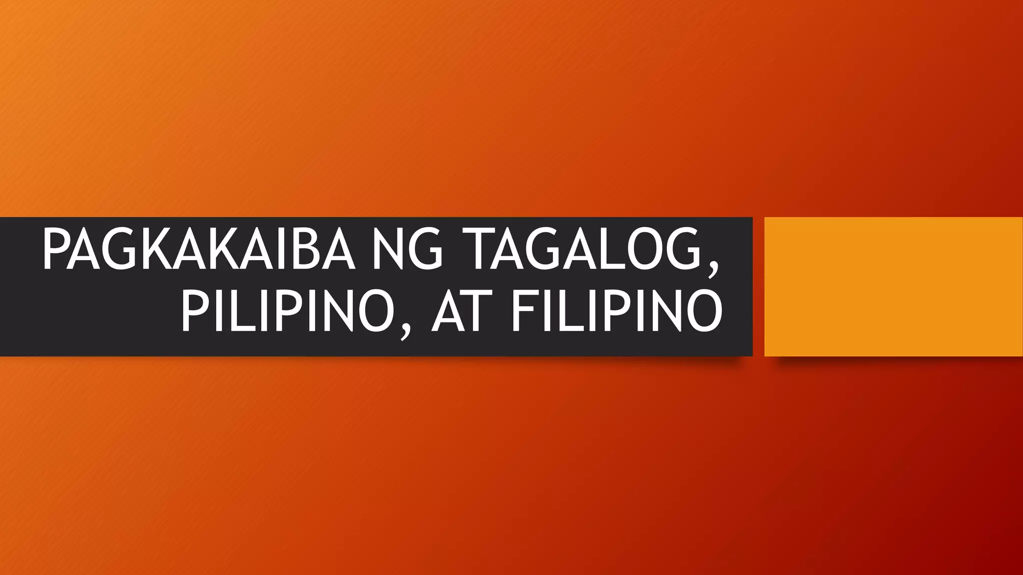 PAGKAKAIBA NG TAGALOG, PILIPINO, AT FILIPINO by Angela.pptx