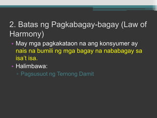 2. Batas ngPagkabagay-bagay (Law of Harmony)May mgapagkakataonnaangkonsyumer ay  naisnabumilingmgabagaynanababagaysaisa’tisa.Halimbawa:PagsusuotngTernongDamit