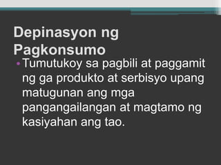 DepinasyonngPagkonsumoTumutukoysapagbili at paggamitnggaprodukto at serbisyoupangmatugunanangmgapangangailangan at magtamongkasiyahanangtao.
