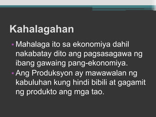 KahalagahanMahalagaitosaekonomiyadahilnakabatayditoangpagsasagawangibanggawaing pang-ekonomiya.AngProduksyon ay mawawalanngkabuluhan kung hindibibili at gagamitngproduktoangmgatao.