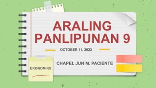ARALING
PANLIPUNAN 9
OCTOBER 11, 2023
EKONOMIKS
CHAPEL JUN M. PACIENTE
 