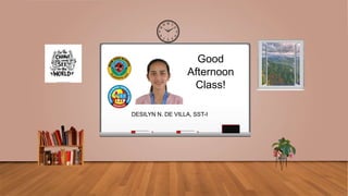 Good
Afternoon
Class!
DESILYN N. DE VILLA, SST-I
 