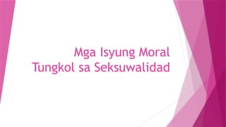 Mga Isyung Moral
Tungkol sa Seksuwalidad
 