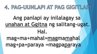 Ang panlapi ay inilalagay sa
unahan at Ggitna ng salitang-ugat.
Hal.
mag+ma+mahal=magmamahal
mag+pa+paraya =magpaparaya
 