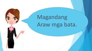 Magandang
Araw mga bata.
 