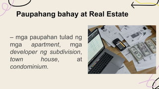 Paupahang bahay at Real Estate
– mga paupahan tulad ng
mga apartment, mga
developer ng subdivision,
town house, at
condominium.
 