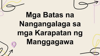 Mga Batas na
Nangangalaga sa
mga Karapatan ng
Manggagawa
 