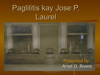 Paglilitis kay Jose P. Laurel Presented by:  Arnel O. Rivera 