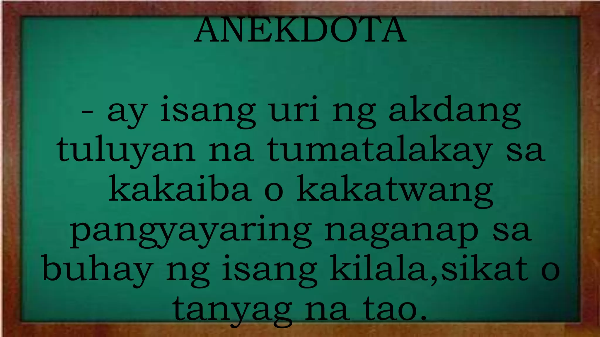 ANEKDOTA
- ay isang uri ng akdang
tuluyan na tumatalakay sa
kakaiba o kakatwang
pangyayaring naganap sa
buhay ng isang kilala,sikat o
tanyag na tao.
 