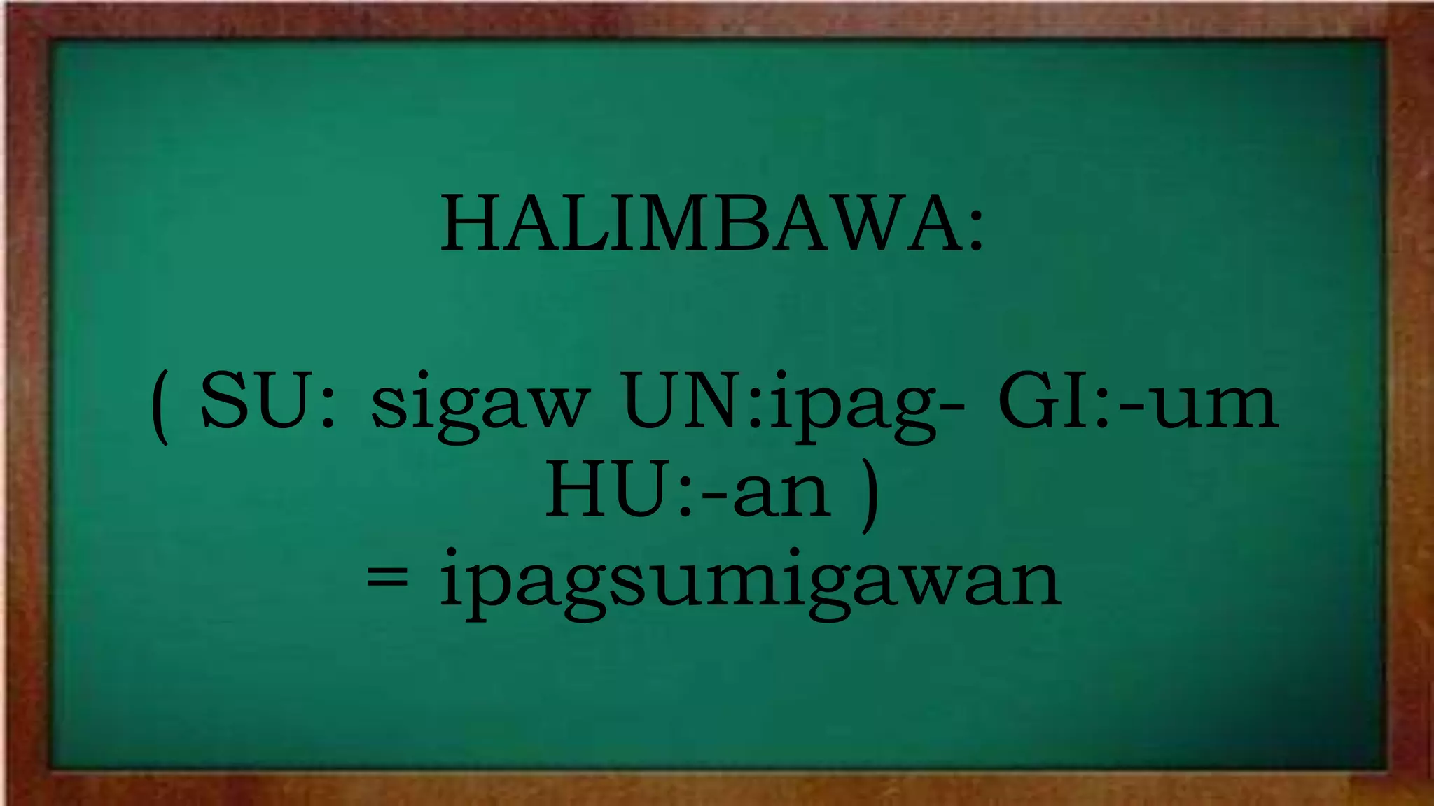 HALIMBAWA:
( SU: sigaw UN:ipag- GI:-um
HU:-an )
= ipagsumigawan
 