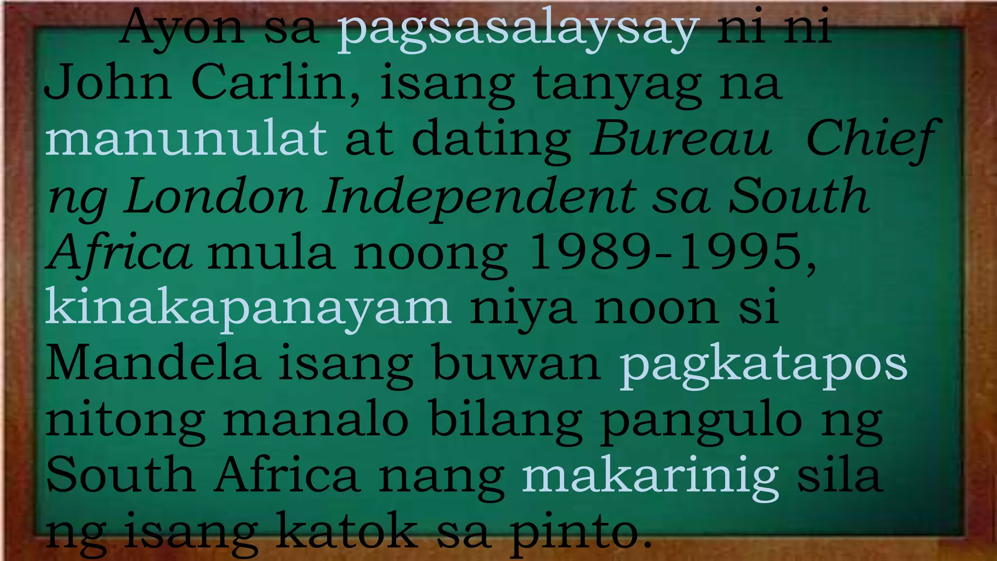 Ayon sa pagsasalaysay ni ni
John Carlin, isang tanyag na
manunulat at dating Bureau Chief
ng London Independent sa South
Africa mula noong 1989-1995,
kinakapanayam niya noon si
Mandela isang buwan pagkatapos
nitong manalo bilang pangulo ng
South Africa nang makarinig sila
ng isang katok sa pinto.
 