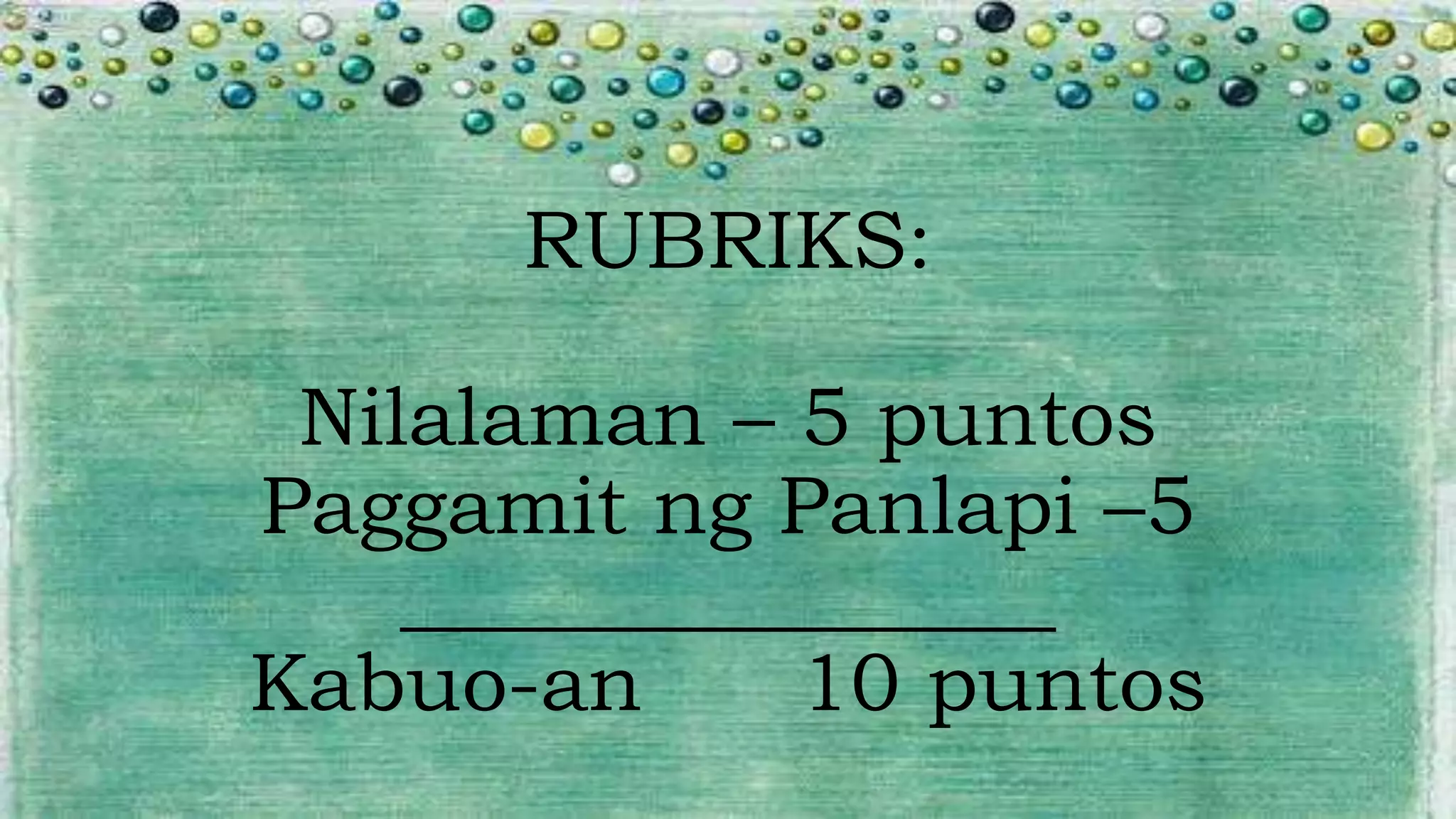 RUBRIKS:
Nilalaman – 5 puntos
Paggamit ng Panlapi –5
________________
Kabuo-an 10 puntos
 