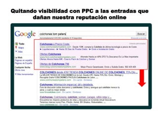 Quitando visibilidad con PPC a las entradas que
       dañan nuestra reputación online
 