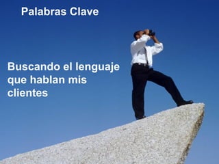 Palabras Clave




Buscando el lenguaje
que hablan mis
clientes
 
