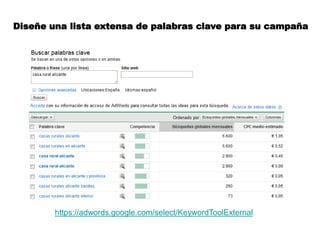 Diseñe una lista extensa de palabras clave para su campaña




        https://adwords.google.com/select/KeywordToolExternal
 