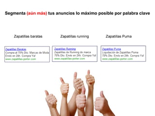 Enlaces Patrocinados Buscadores
 Segmenta (aún más) tus anuncios lo máximo posible por palabra clave
 