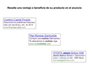 Enlaces Patrocinados Buscadores
    Resalte una ventaja o beneficio de su producto en el anuncio
 
